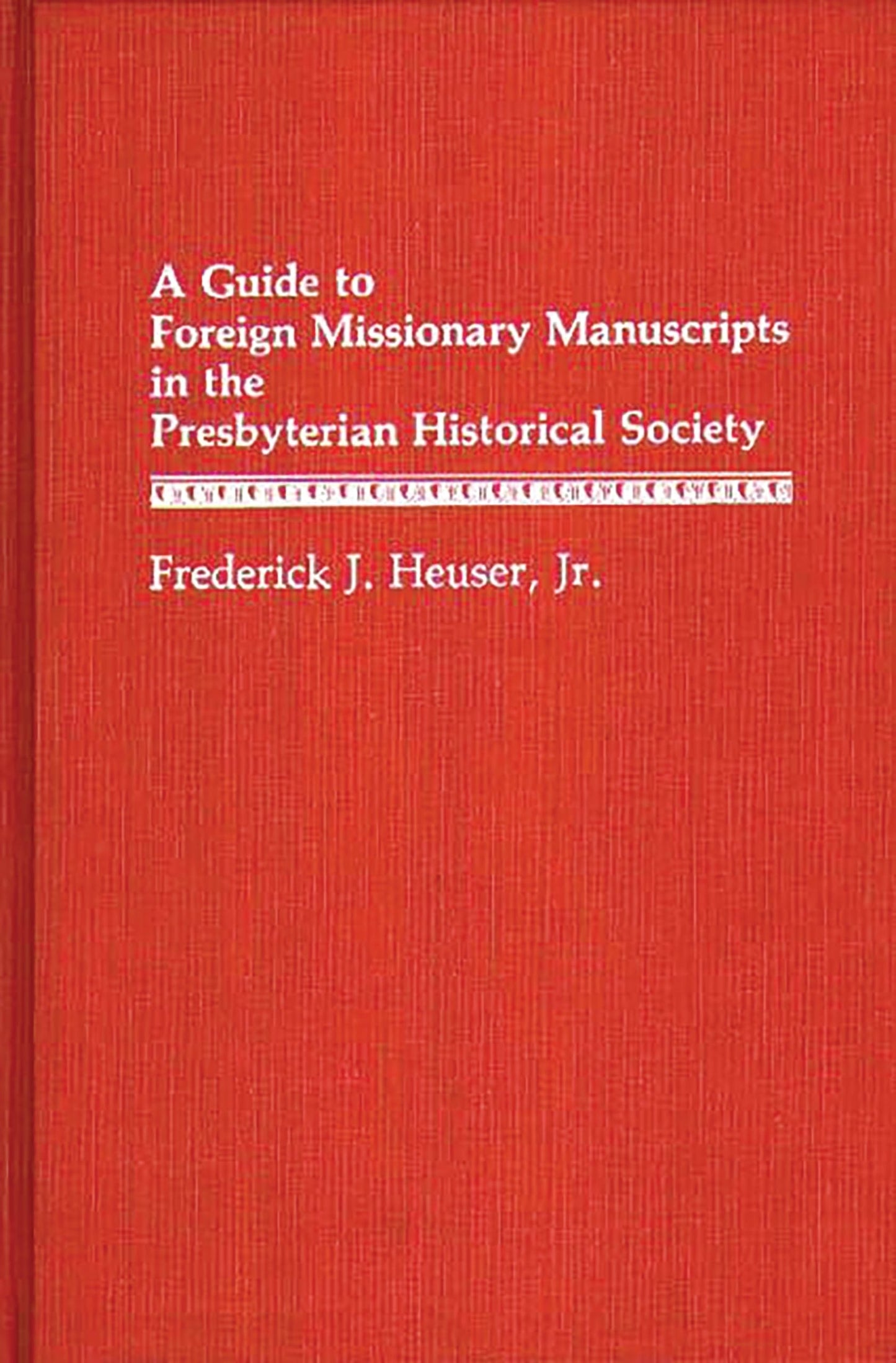 A Guide to Foreign Missionary Manuscripts in the Presbyterian Historical Society (Bibliographies and Indexes in World History)