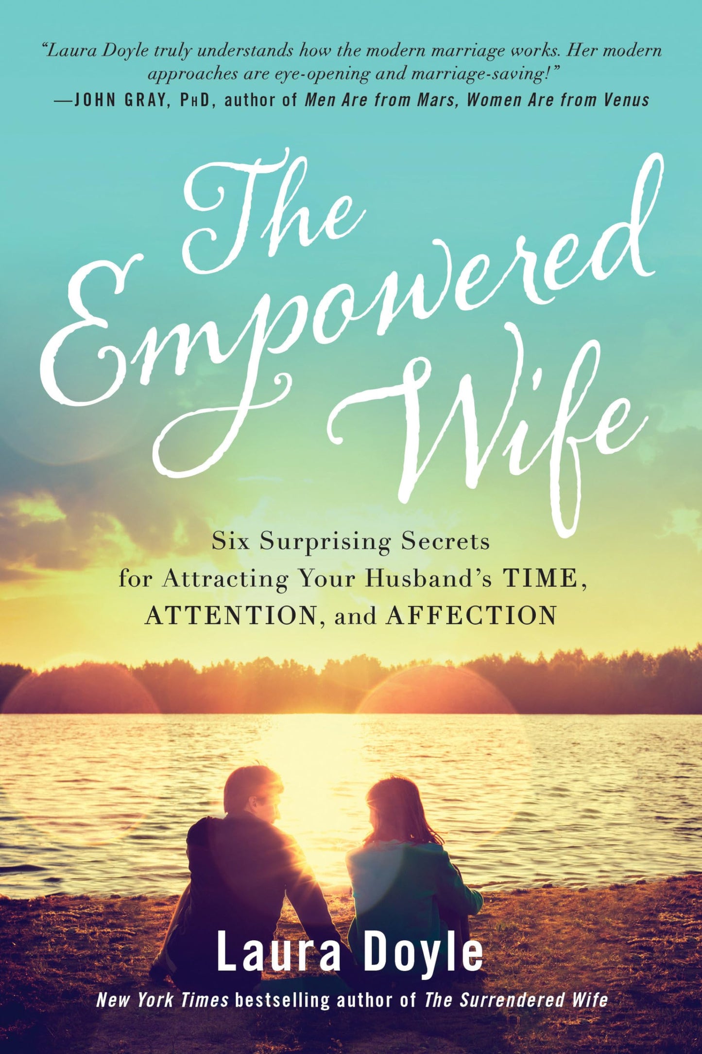 The Empowered Wife: Six Surprising Secrets for Attracting Yo