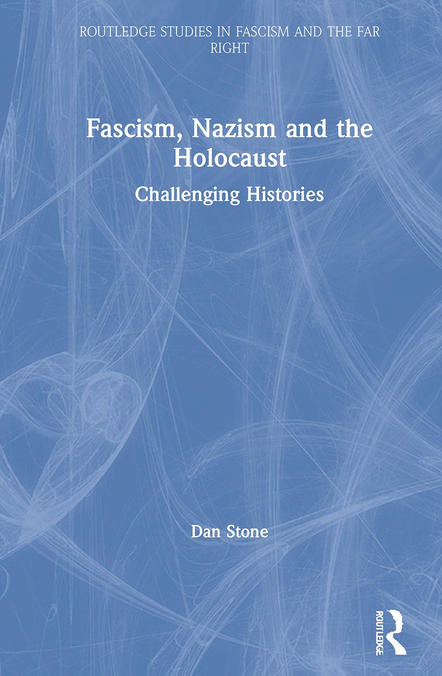Fascism, Nazism and the Holocaust: Challenging Histories (Routledge Studies in Fascism and the Far Right)