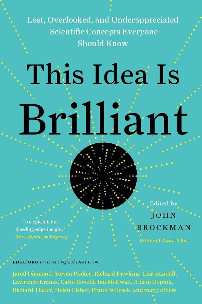 This Idea Is Brilliant: Lost, Overlooked, and Underappreciated Scientific Concepts Everyone Should Know (Edge Question Series)