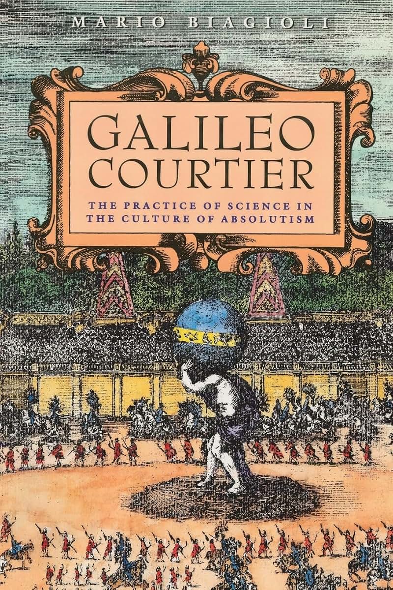 Galileo, Courtier: The Practice of Science in the Culture of Absolutism (Science and Its Conceptual Foundations series)