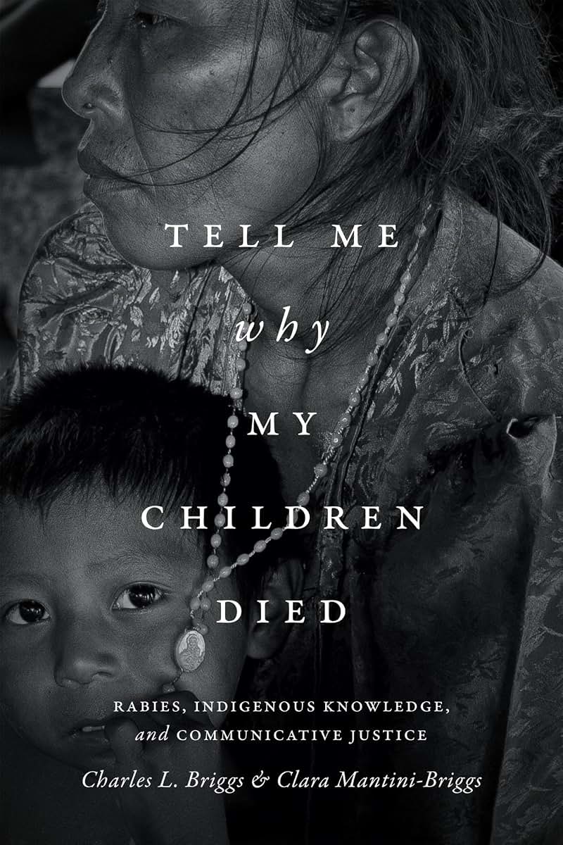Tell Me Why My Children Died: Rabies, Indigenous Knowledge, and Communicative Justice (Critical Global Health: Evidence, Efficacy, Ethnography)