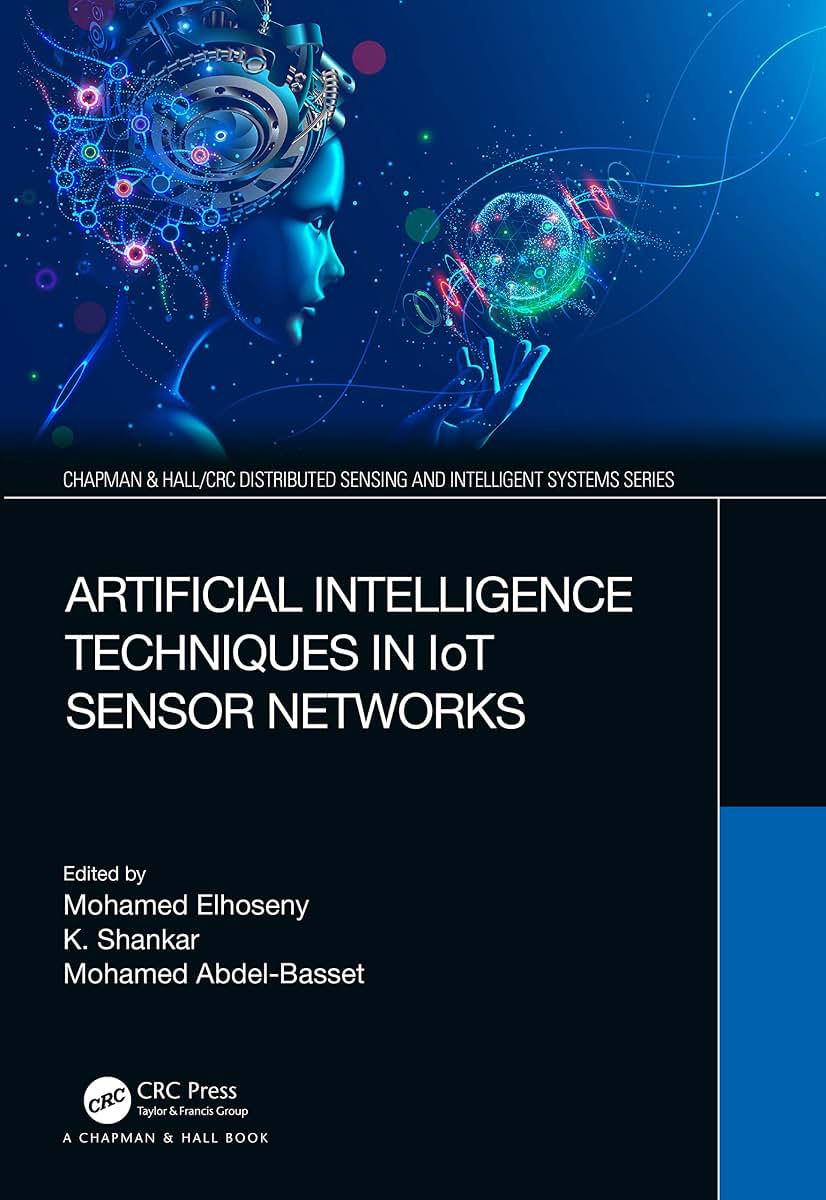Artificial Intelligence Techniques in IoT Sensor Networks (Chapman & Hall/CRC Distributed Sensing and Intelligent Systems Series)