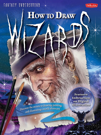 How to Draw Wizards: Discover the secrets to drawing, painting, and illustrating a world of sorcery (Fantasy Underground)