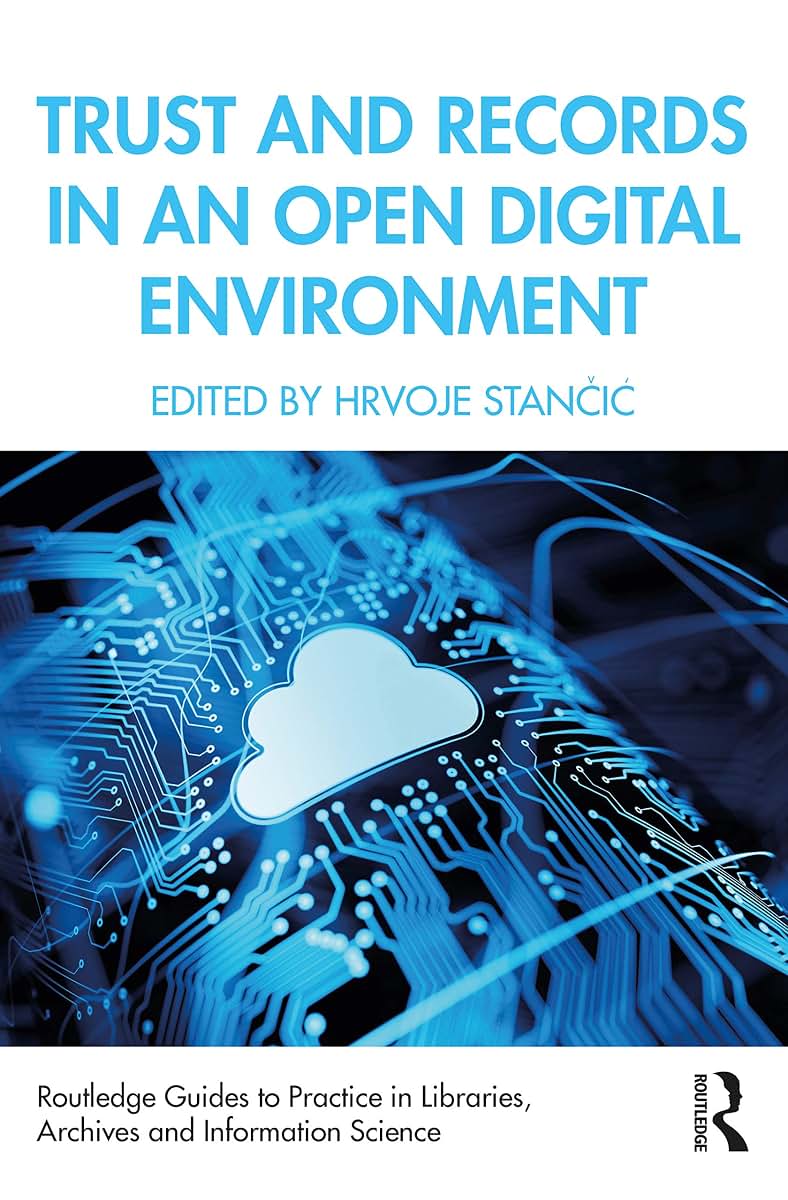 Trust and Records in an Open Digital Environment (Routledge Guides to Practice in Libraries, Archives and Information Science)