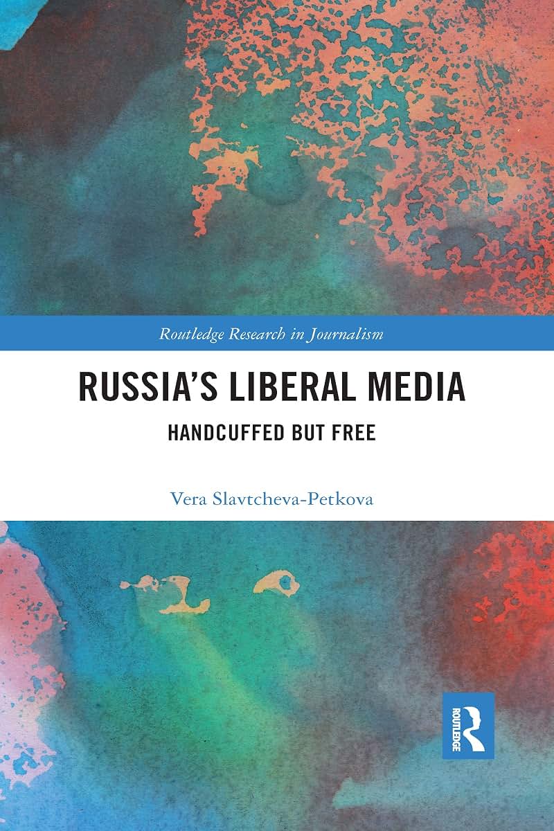 Russia's Liberal Media: Handcuffed but Free (Routledge Research in Journalism)