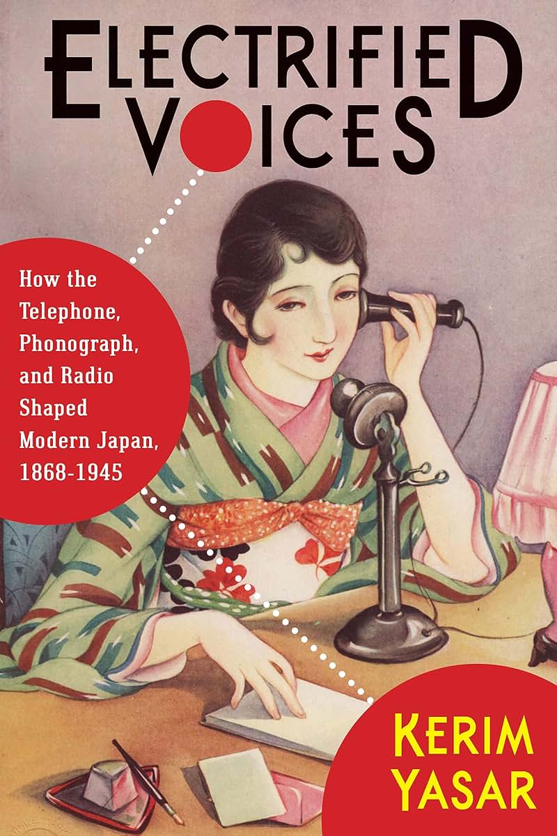 Electrified Voices: How the Telephone, Phonograph, and Radio Shaped Modern Japan, 1868-1945 (Studies of the Weatherhead East Asian Institute, Columbia University)