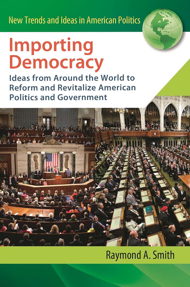 Importing Democracy: Ideas from Around the World to Reform and Revitalize American Politics and Government (New Trends and Ideas in American Politics)