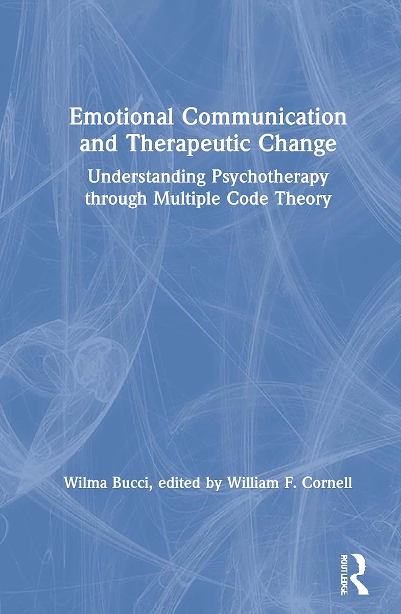 Emotional Communication and Therapeutic Change: Understanding Psychotherapy Through Multiple Code Theory (Relational Perspectives Book Series)