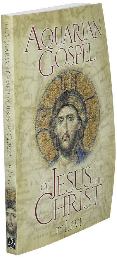 AQUARIAN GOSPEL OF JESUS THE CHRIST: The Philosophic and Practical Basis of the Religion of the Aquarian Age of the World and of the Church Universal