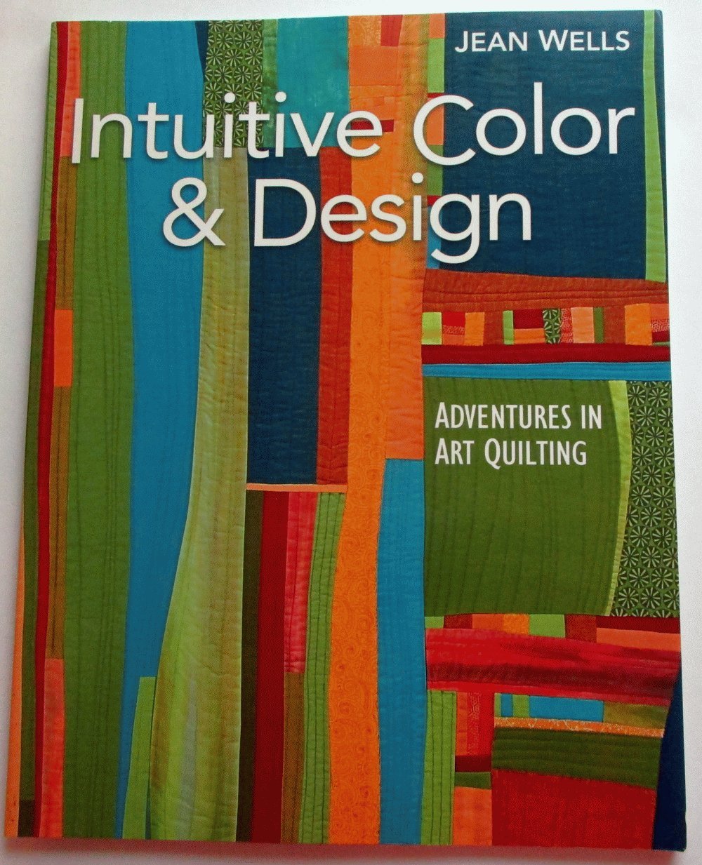 Intuitive Color & Design: Adventures in Art Quilting by Well
