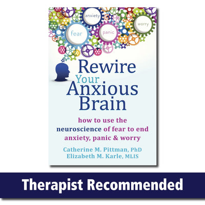 Rewire Your Anxious Brain: How to Use the Neuroscience of Fe
