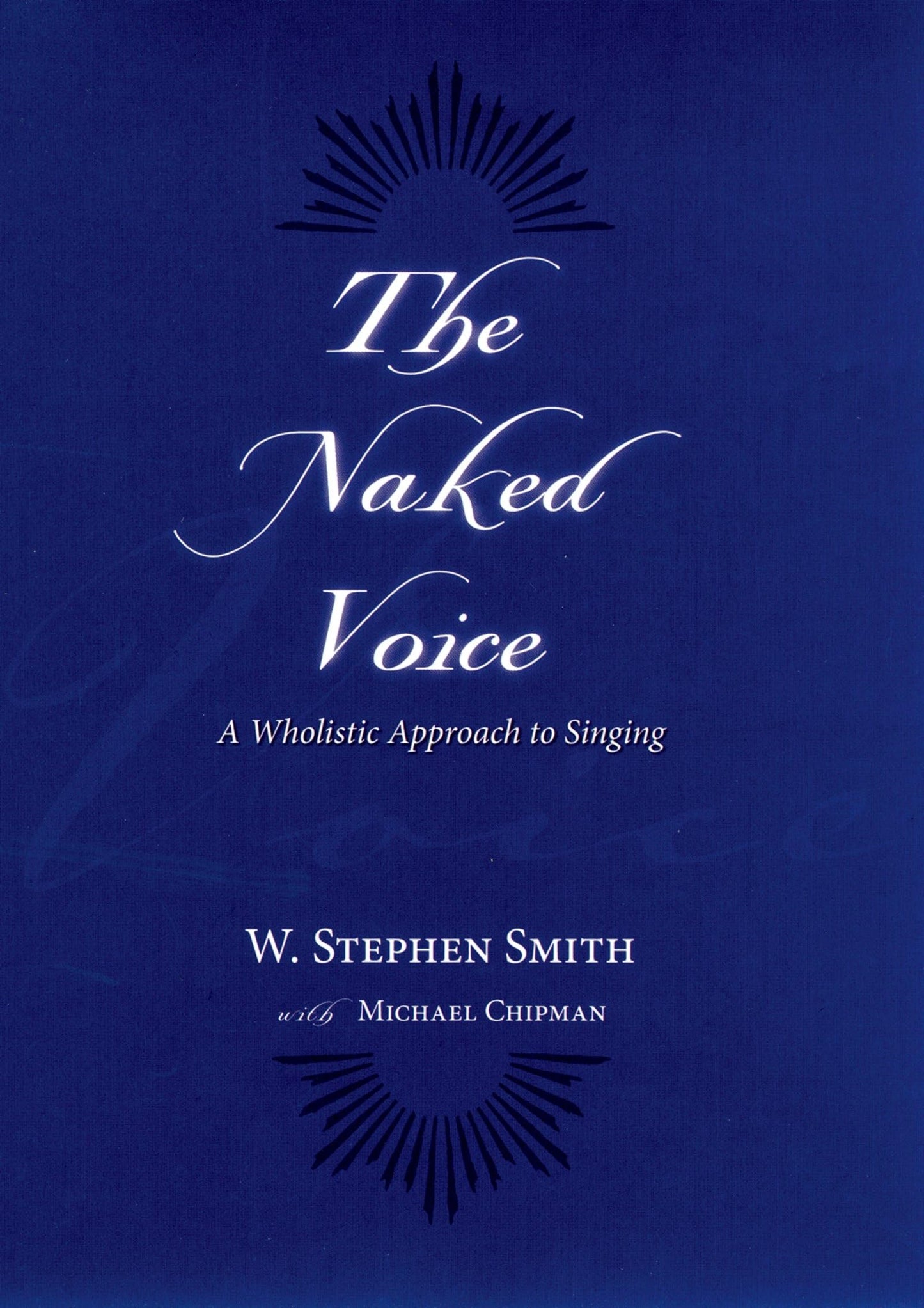 The Naked Voice: A Wholistic Approach to Singing by Smith, W