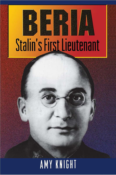 Beria: Stalin's First Lieutenant by Amy Knight