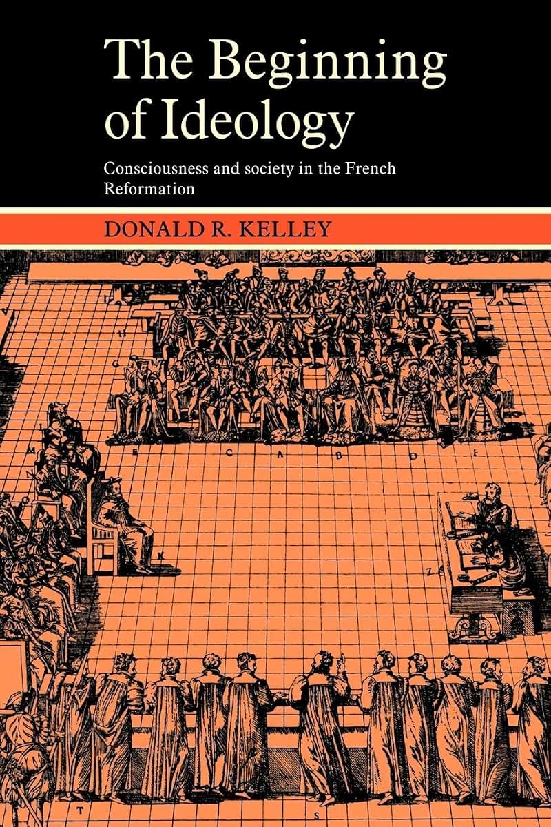 The Beginning of Ideology: Consciousness and Society in the French Reformation (Cambridge Paperback Library)