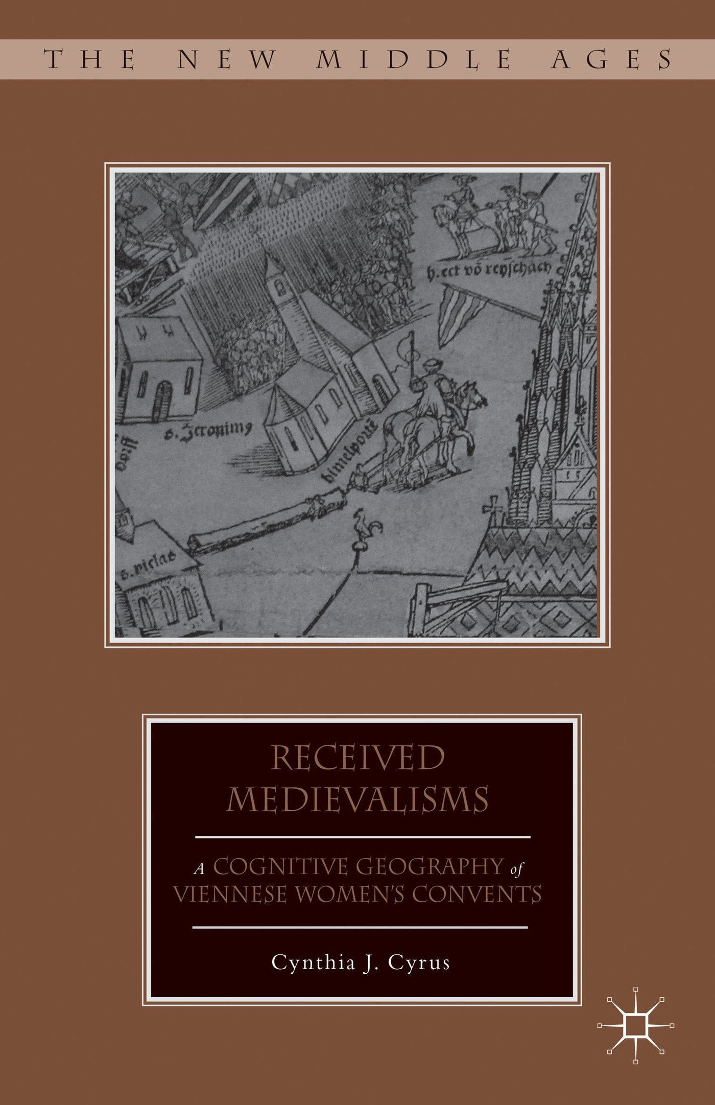 Received Medievalisms: A Cognitive Geography of Viennese Womens Convents (The New Middle Ages)