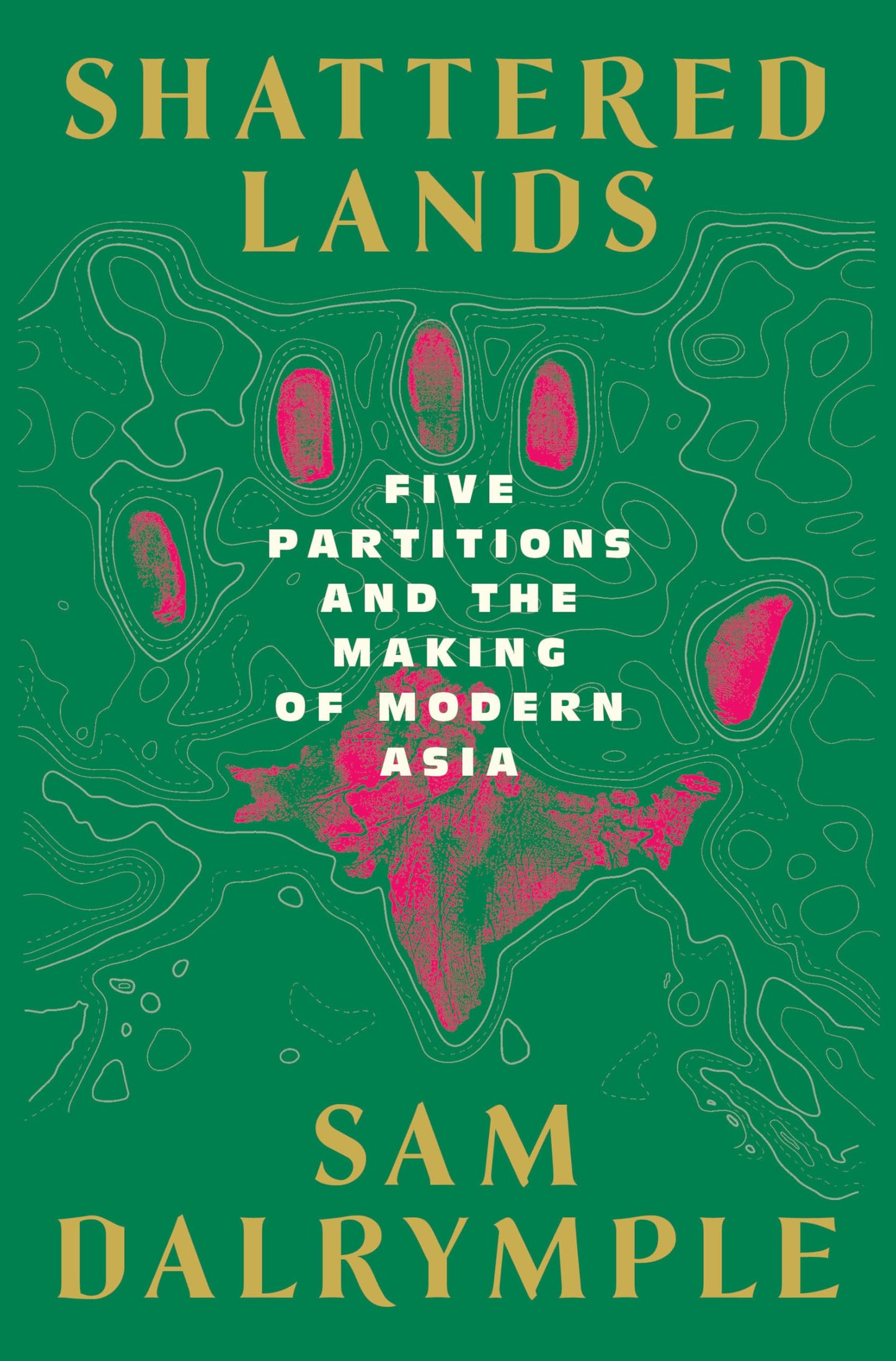 Shattered Lands: Five Partitions and the Making of Modern Asia