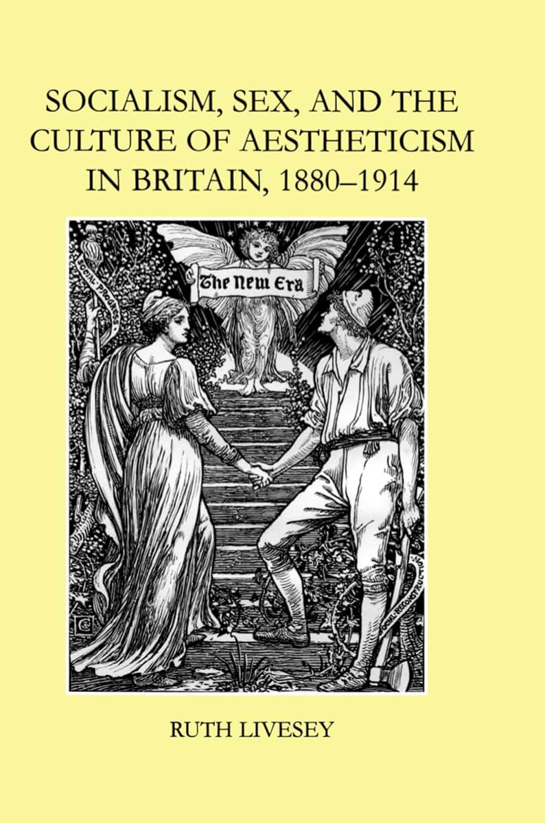Socialism, Sex, and the Culture of Aestheticism in Britain, 1880-1914 (British Academy Postdoctoral Fellowship Monographs)