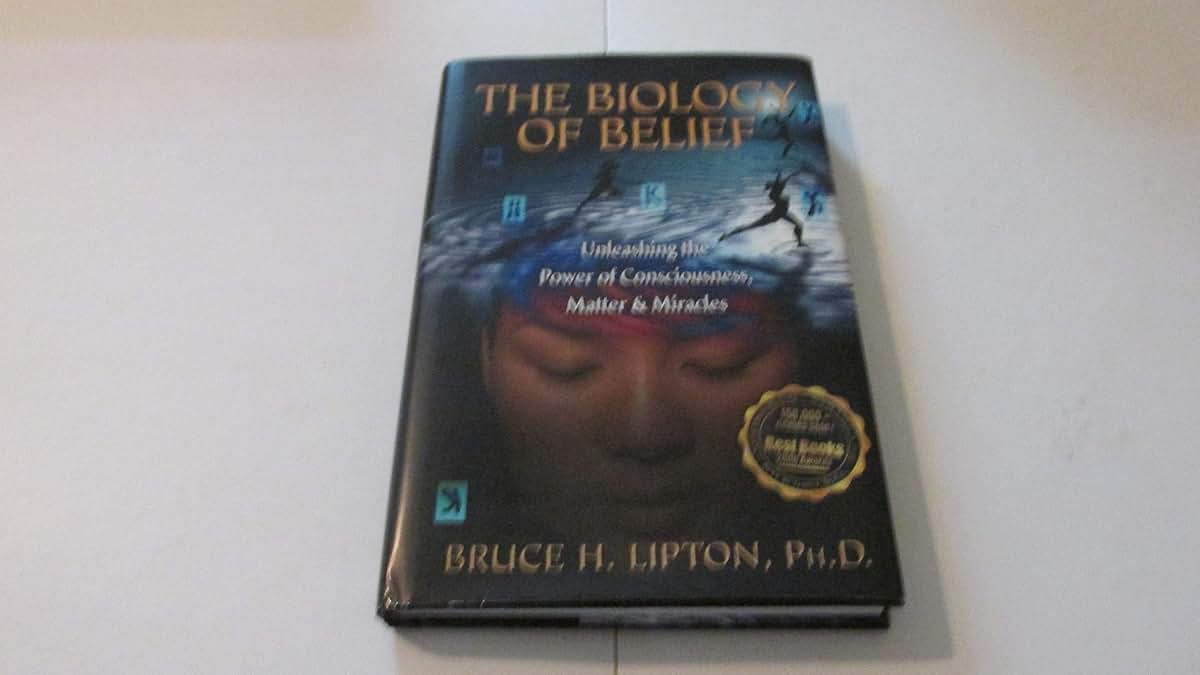 The Biology of Belief: Unleashing the Power of Consciousness, Matter, & Miracles