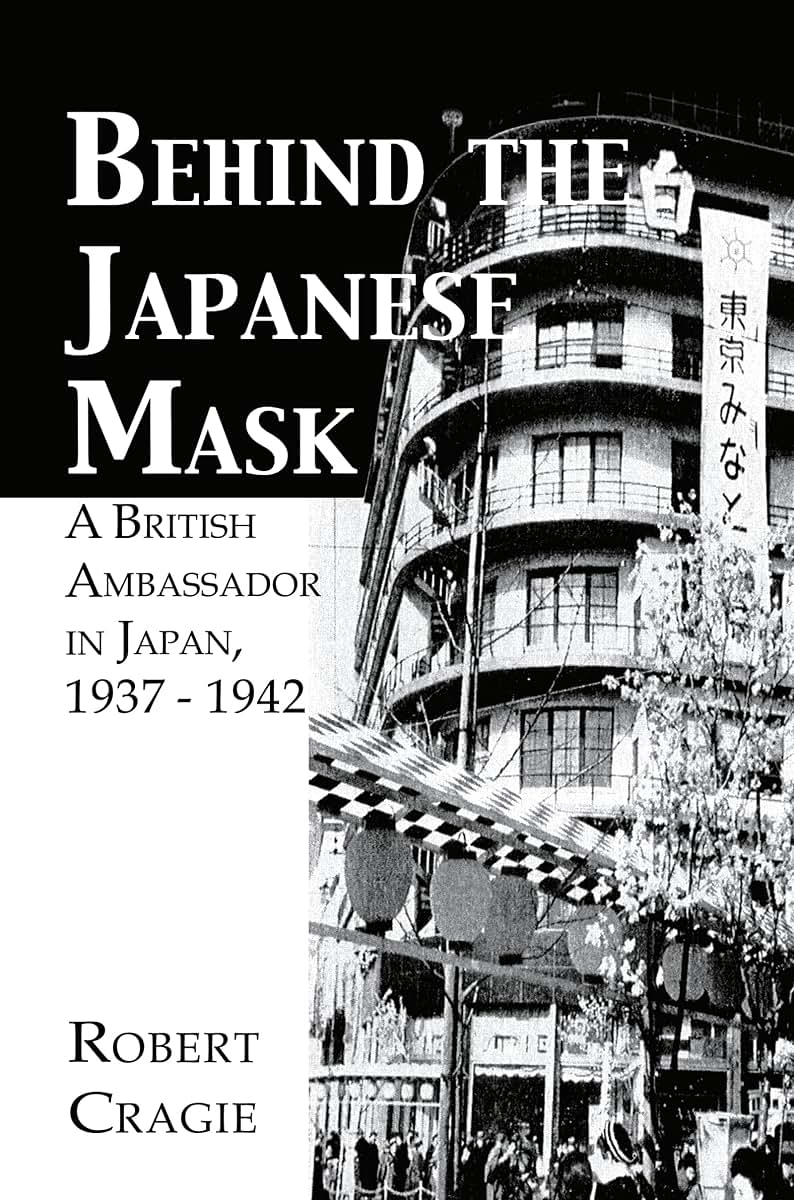 Behind The Japanese Mask: A British Ambassador in Japan 1937-1942 (Kegan Paul Japan Library)