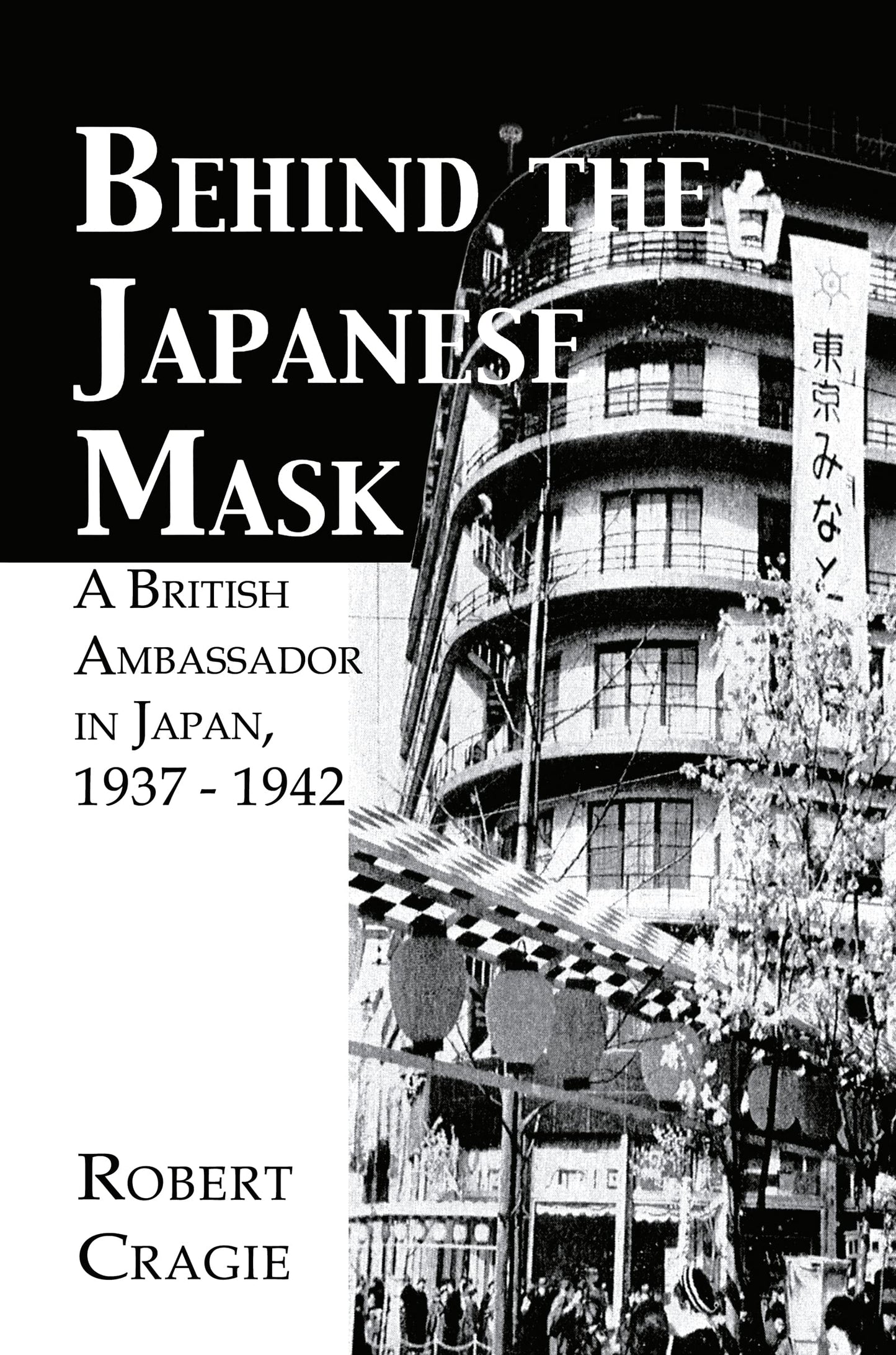 Behind The Japanese Mask: A British Ambassador in Japan 1937-1942 (Kegan Paul Japan Library)