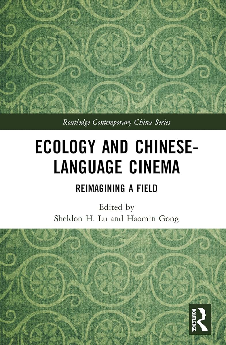 Ecology and Chinese-Language Cinema: Reimagining a Field (Routledge Contemporary China Series)