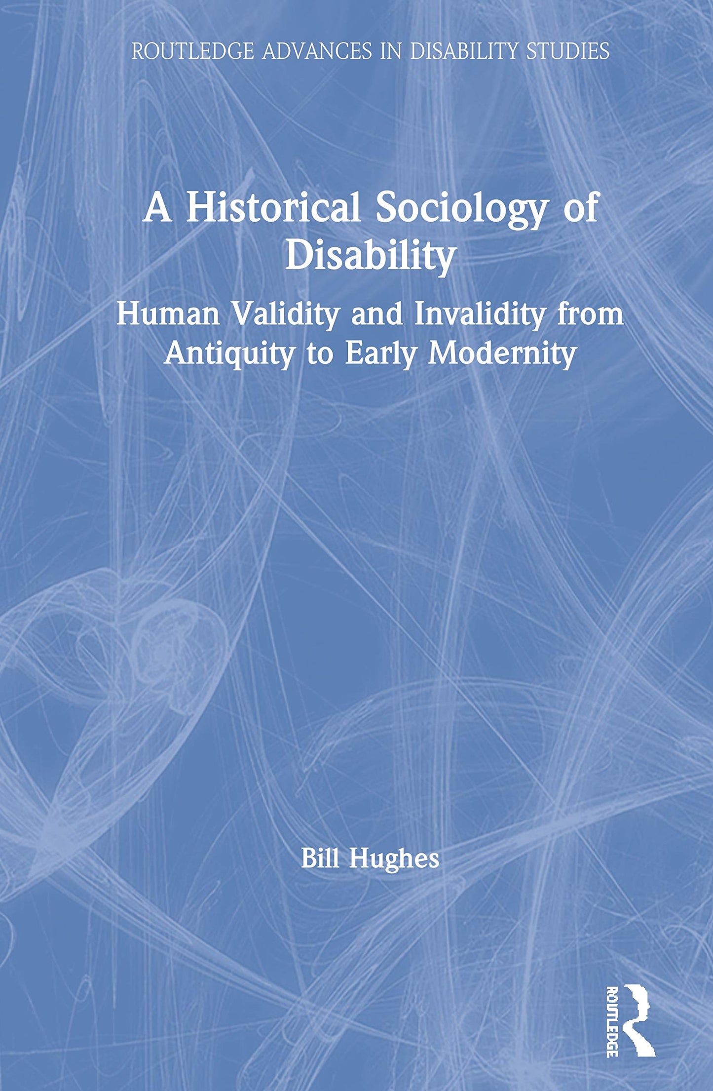 A Historical Sociology of Disability (Routledge Advances in Disability Studies)