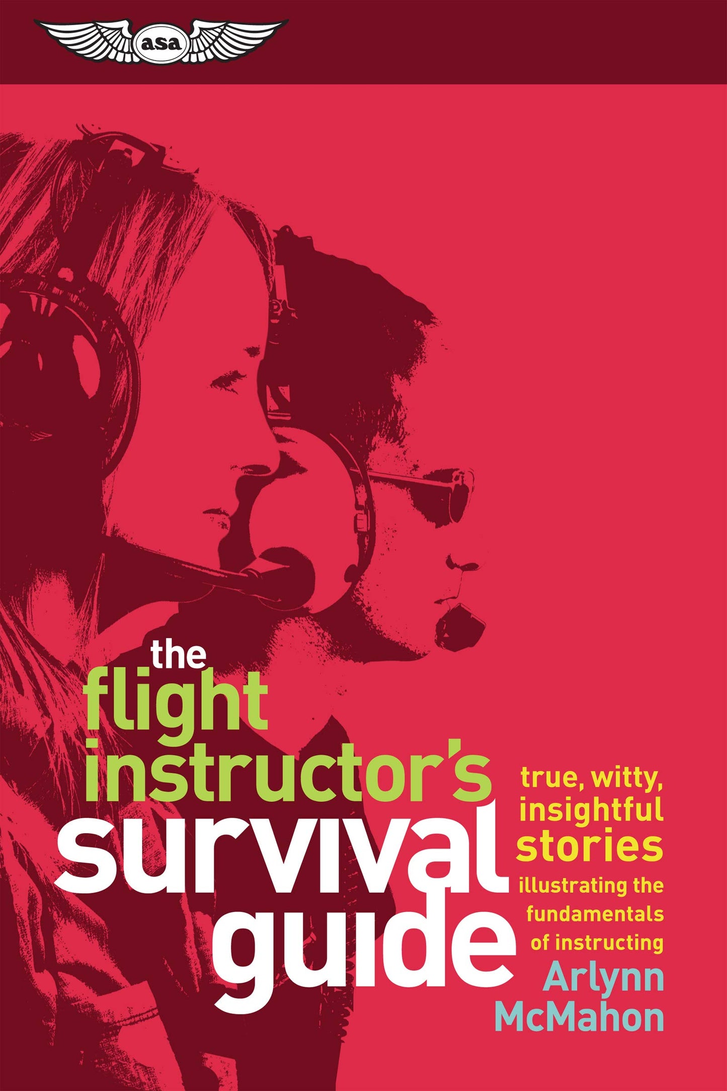 The Flight Instructor's Survival Guide: true, witty, insightful stories illustrating the fundamentals of instructing