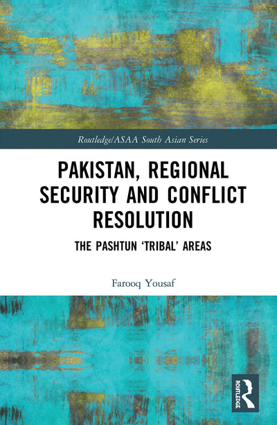 Pakistan, Regional Security and Conflict Resolution (Routledge/Asian Studies Association of Australia (ASAA) South Asian Series)
