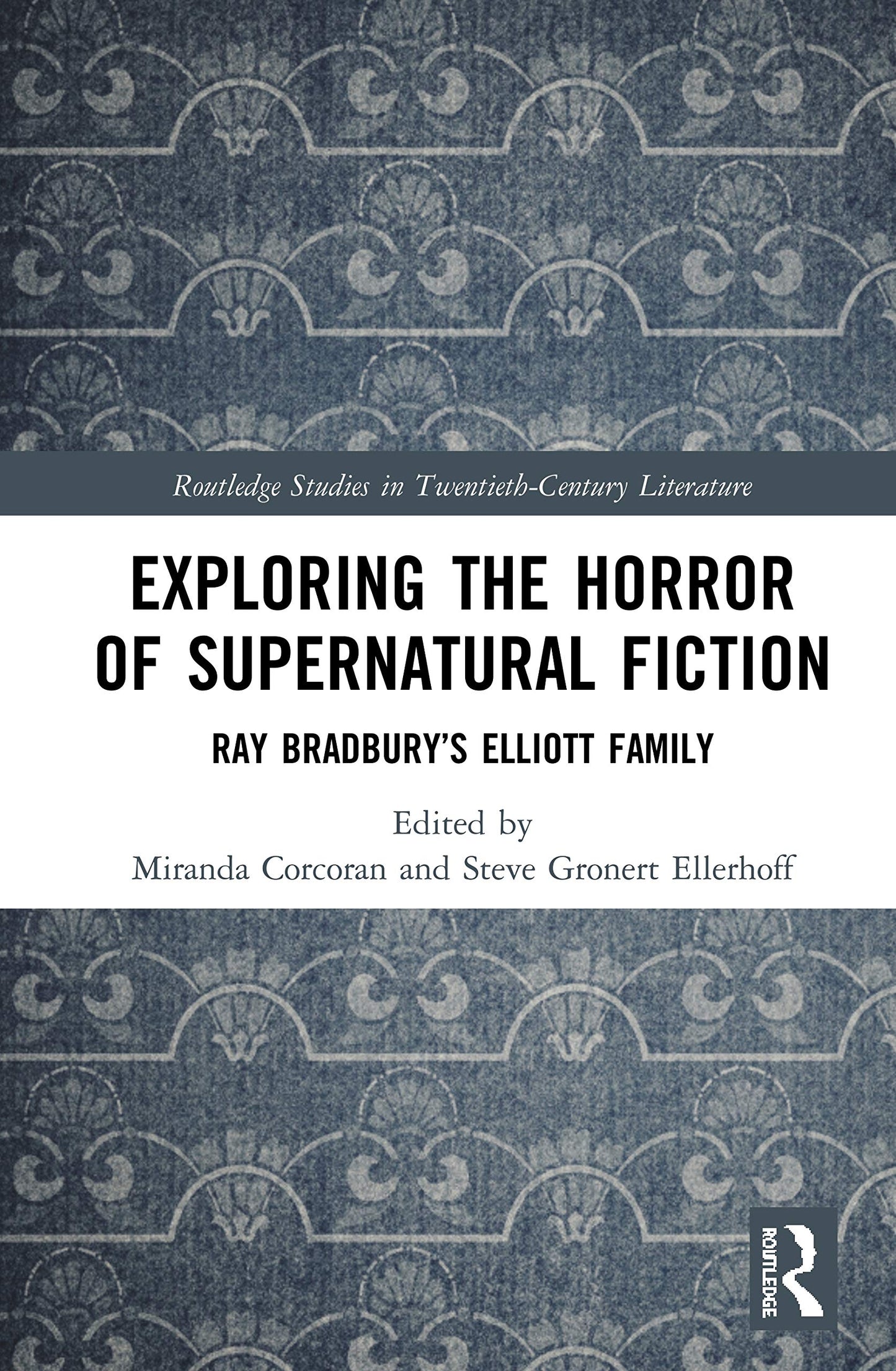 Exploring the Horror of Supernatural Fiction: Ray Bradburys Elliott Family (Routledge Studies in Twentieth-Century Literature)