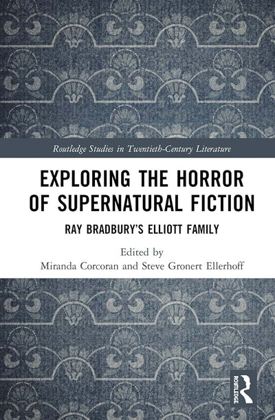 Exploring the Horror of Supernatural Fiction: Ray Bradburys Elliott Family (Routledge Studies in Twentieth-Century Literature)