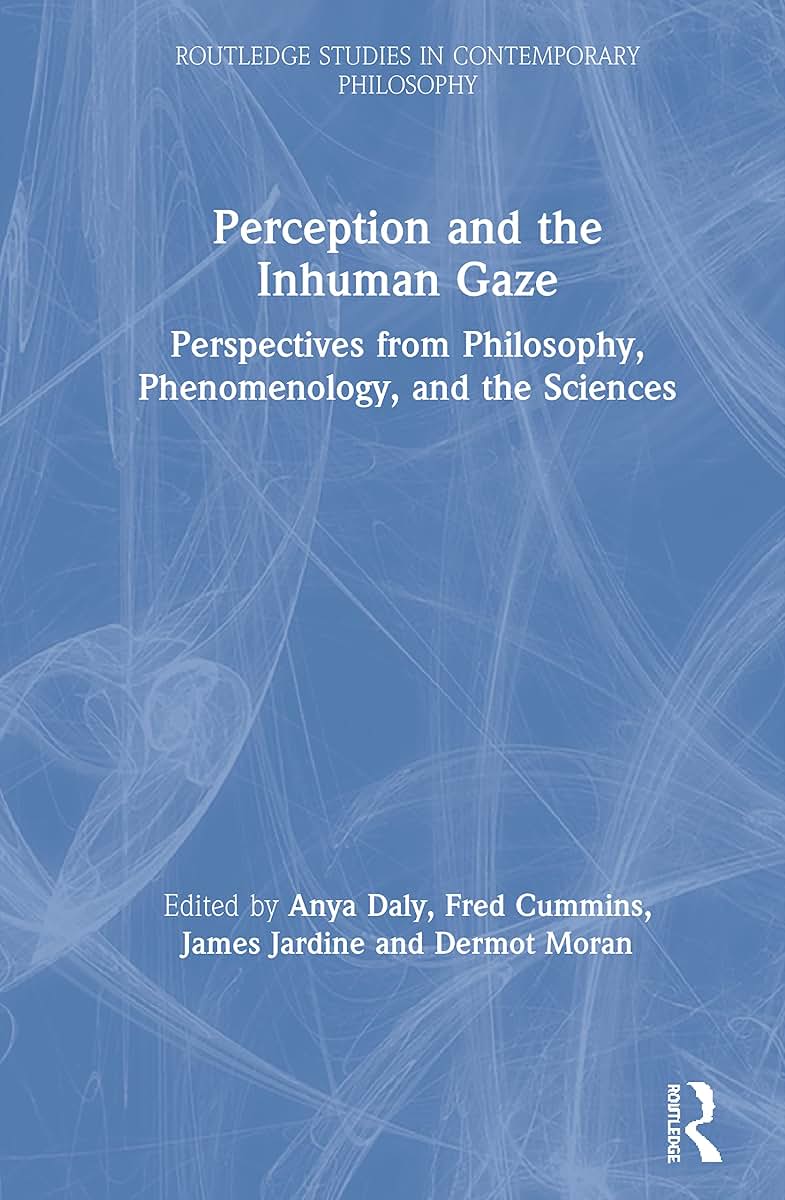 Perception and the Inhuman Gaze: Perspectives from Philosophy, Phenomenology, and the Sciences (Routledge Studies in Contemporary Philosophy)