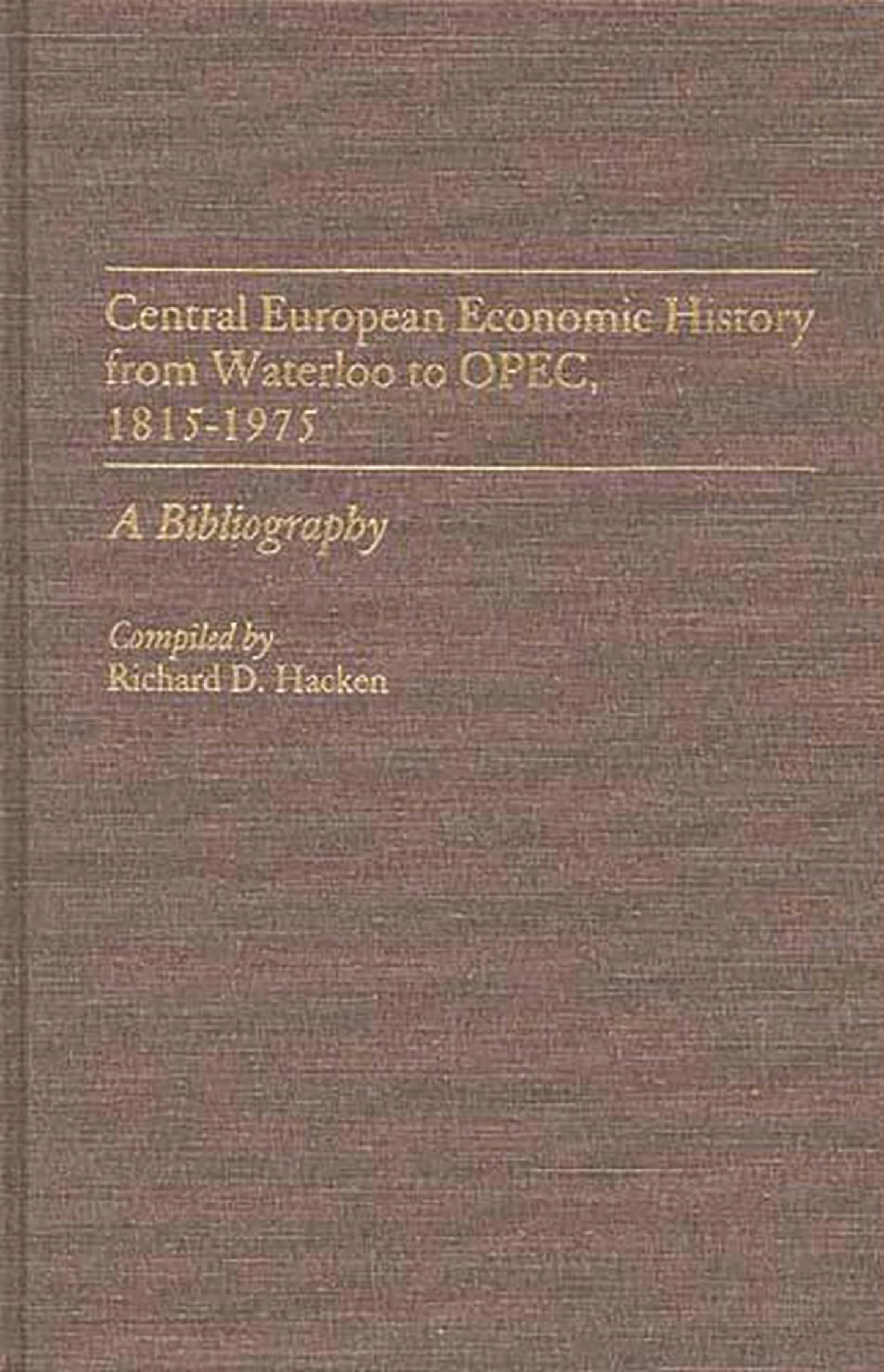 Central European Economic History From Waterloo to OPEC, 1815-1975: A Bibliography (Bibliographies and Indexes in Economics and Economic History)