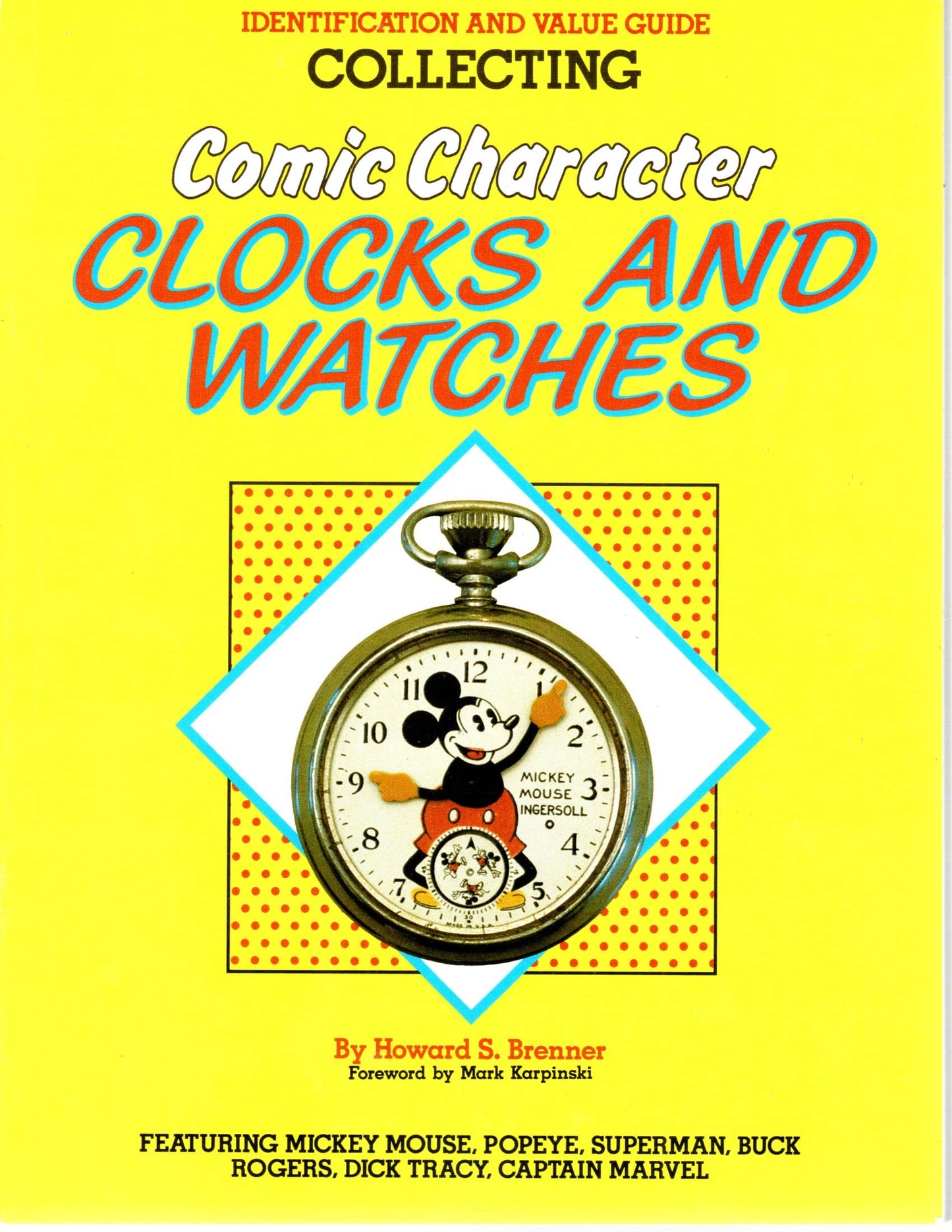 Collecting Comic Character Clocks and Watches, Identification and Value Guide, Featuring Mickey Mouse, Poyeye, Superman, Buck Rogers, Dick Tracy, Captain Marvel