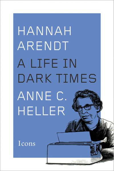 Hannah Arendt: A Life in Dark Times (Icons) by Heller, Anne