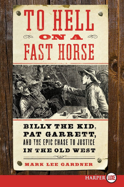 To Hell on a Fast Horse: Billy the Kid, Pat Garrett, and the Epic Chase to Justice in the Old West