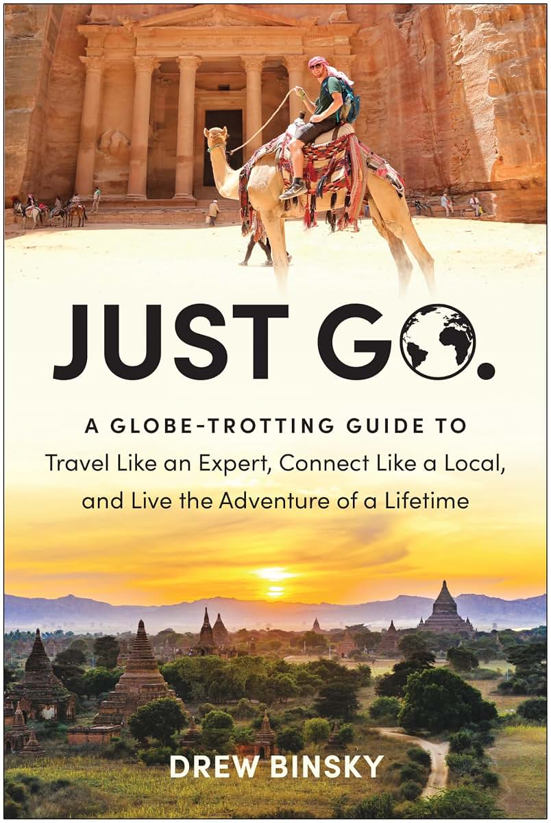 Just Go: A Globe-Trotting Guide to Travel Like an Expert, Connect Like a Local, and Live the Adventure of a Lifetime