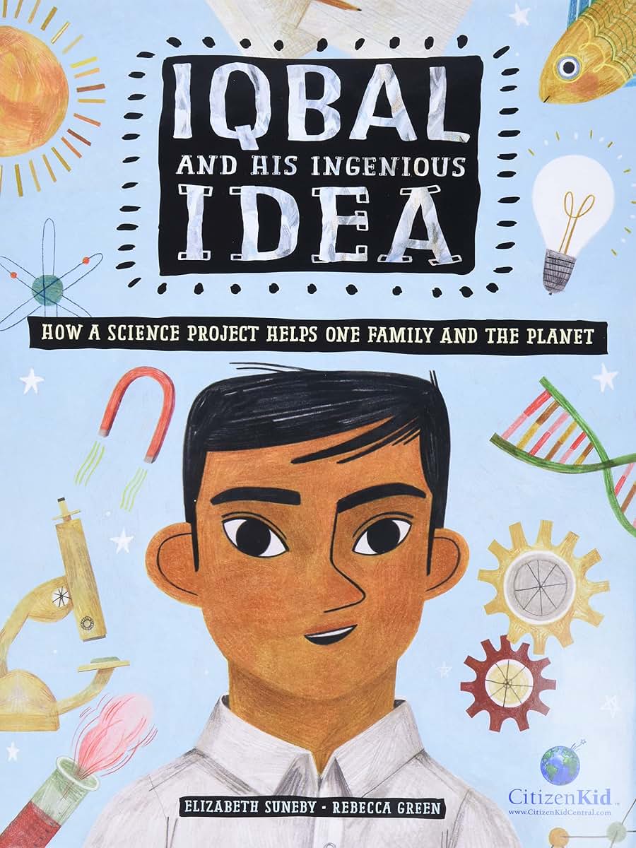 Iqbal and His Ingenious Idea: How a Science Project Helps One Family and the Planet (CitizenKid)
