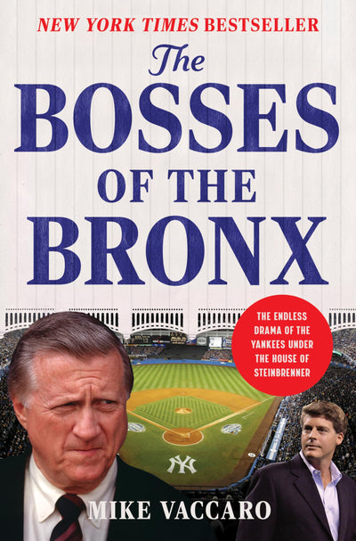 The Bosses of the Bronx: The Endless Drama of the Yankees Under the House of Steinbrenner