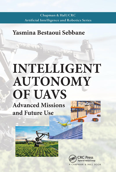 Intelligent Autonomy of UAVs: Advanced Missions and Future Use (Chapman & Hall/CRC Artificial Intelligence and Robotics Series)