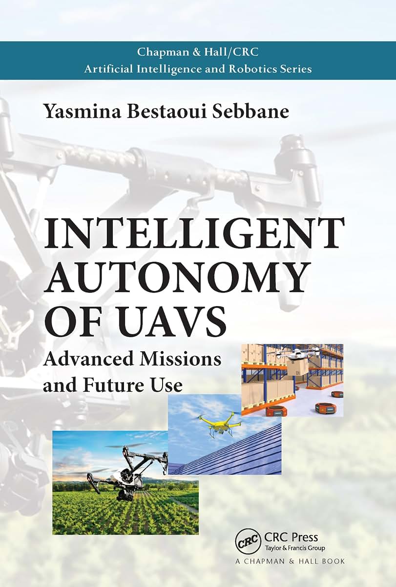 Intelligent Autonomy of UAVs: Advanced Missions and Future Use (Chapman & Hall/CRC Artificial Intelligence and Robotics Series)