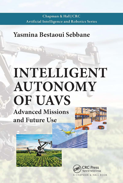 Intelligent Autonomy of UAVs: Advanced Missions and Future Use (Chapman & Hall/CRC Artificial Intelligence and Robotics Series)