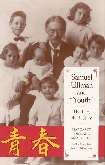 Samuel Ullman and "Youth": The Life, the Legacy