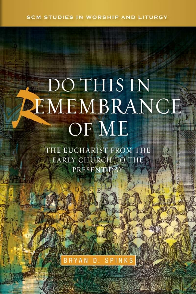 Do this in Remembrance of Me: The Eucharist from the Early Church to the Present Day (SCM Studies in Worship & Liturgy Series)