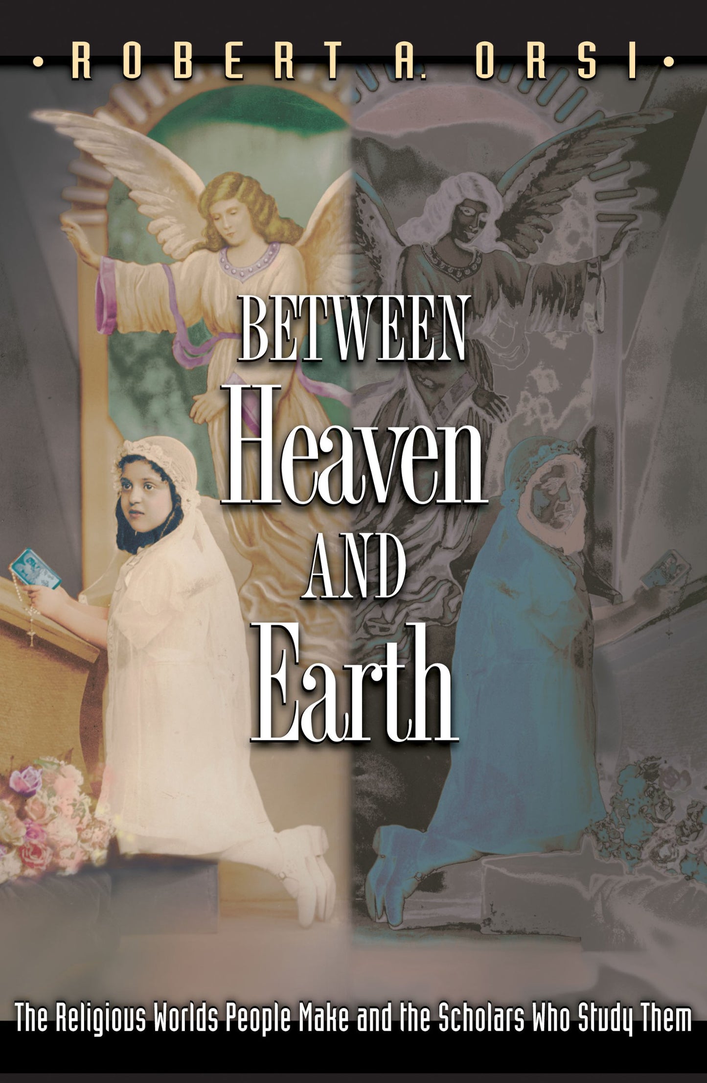 Between Heaven and Earth: The Religious Worlds People Make a