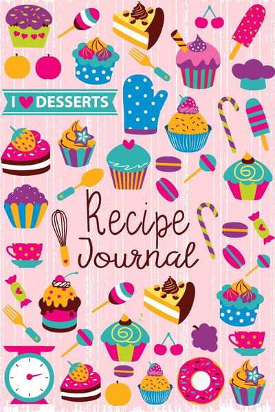 Recipe Journal: I Love Desserts Blank Cookbook Recipes & Notes to write in Recipe Keeper Notebook Size 6x9 Inches 120 Pages (Blank Recipe Book)