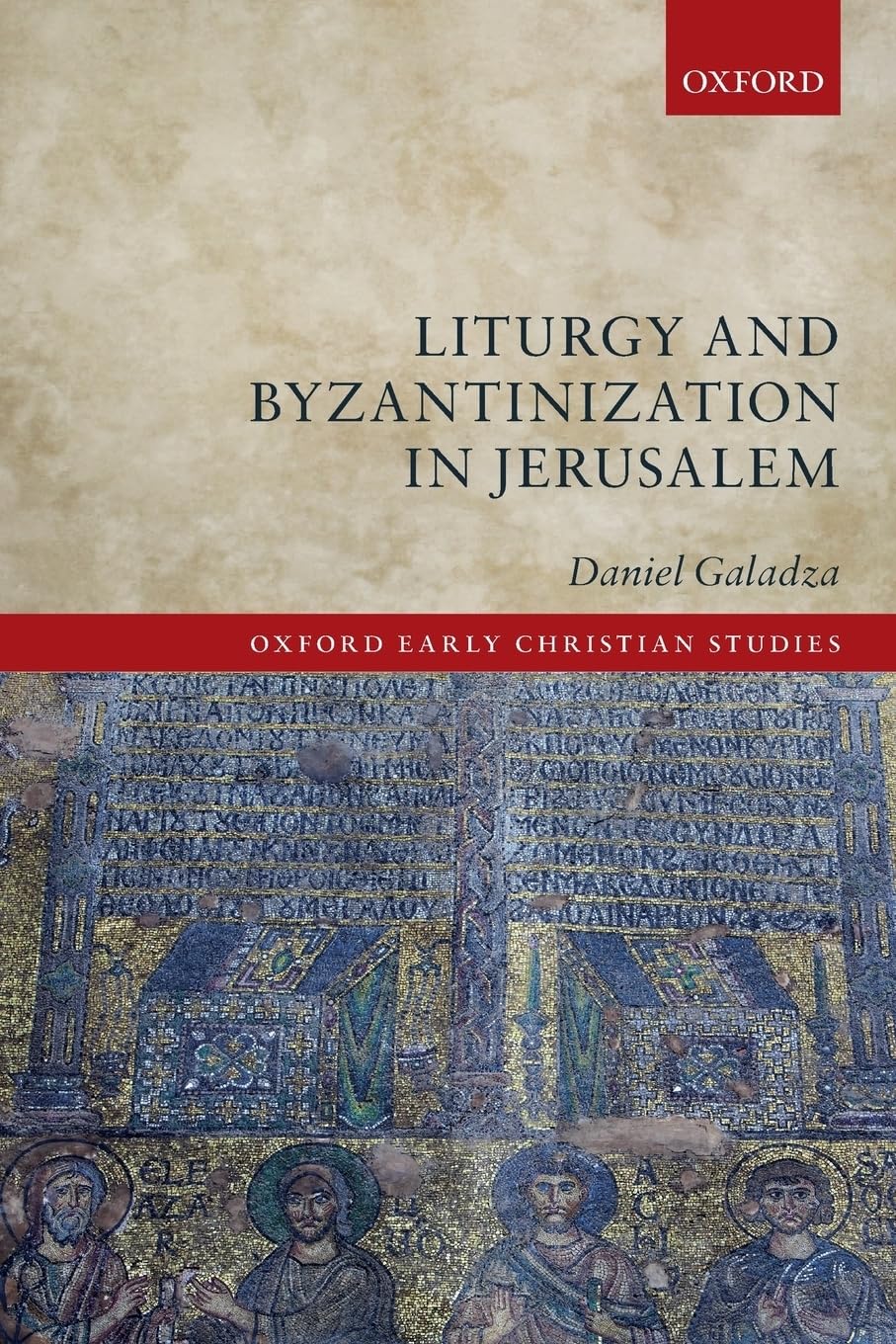 Liturgy and Byzantinization in Jerusalem (Oxford Early Christian Studies)