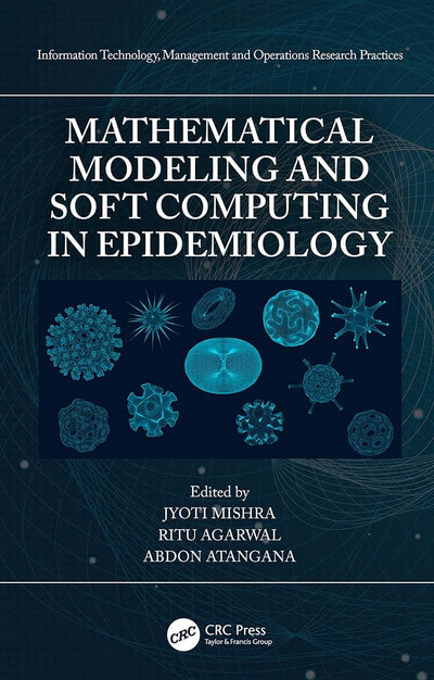 Mathematical Modeling and Soft Computing in Epidemiology (Information Technology, Management and Operations Research Practices)