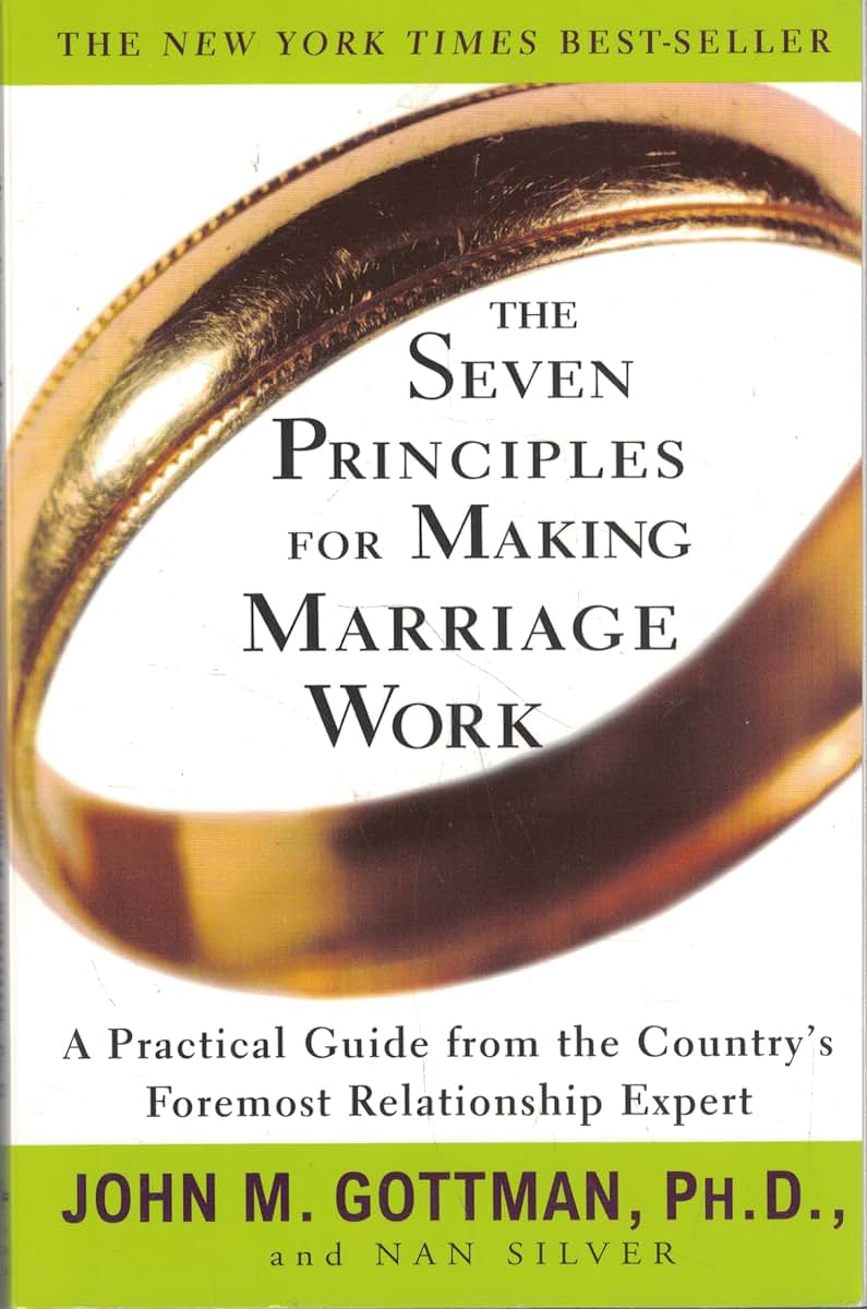 The Seven Principles for Making Marriage Work: A Practical G