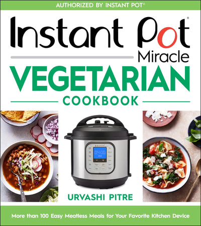 Instant Pot Miracle Vegetarian Cookbook: More than 100 Easy